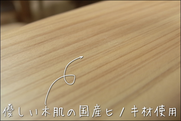 ヒノキ材は国産ヒノキ材を使用しております。昔から法隆寺や薬師寺などの建材にヒノキ材が使われており、丈夫で長持ちな材として昔から重宝されています。また、針葉樹特有の優しい木肌は一日の疲れを癒してくれます。